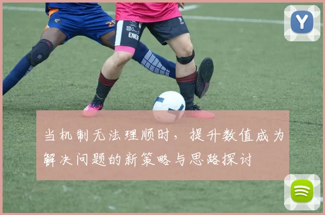 当机制无法理顺时，提升数值成为解决问题的新策略与思路探讨