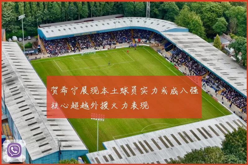 贺希宁展现本土球员实力或成八强核心超越外援火力表现